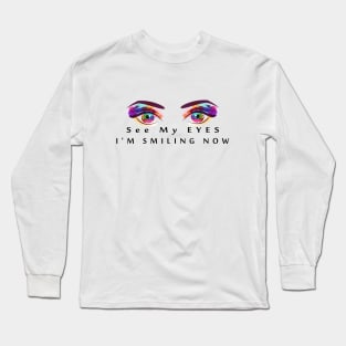 See my eyes i am smiling now Long Sleeve T-Shirt